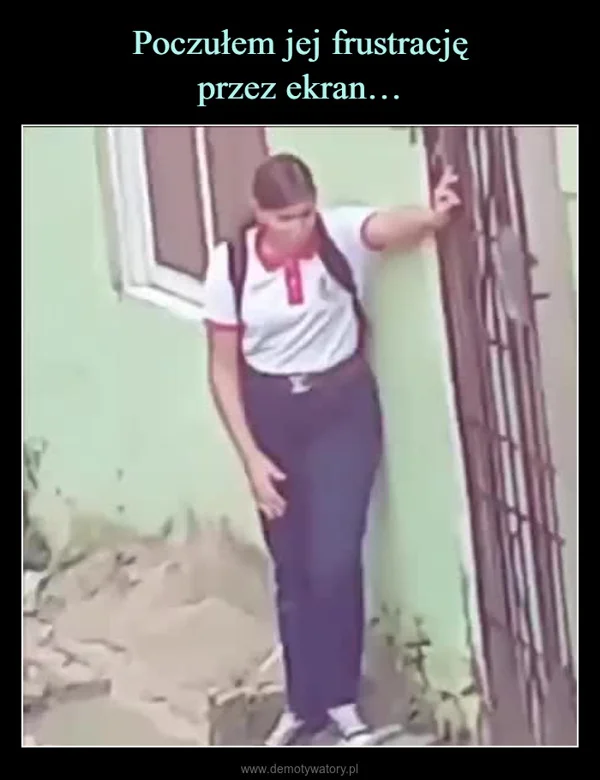 
    Poczułem jej frustrację przez ekran…