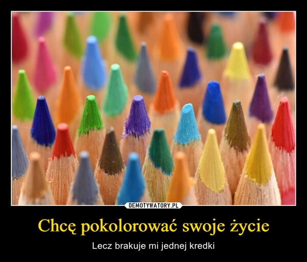 
    Chcę pokolorować swoje życie