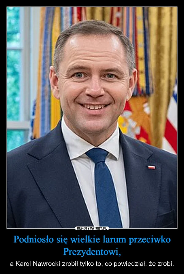 
    Podniosło się wielkie larum przeciwko Prezydentowi,