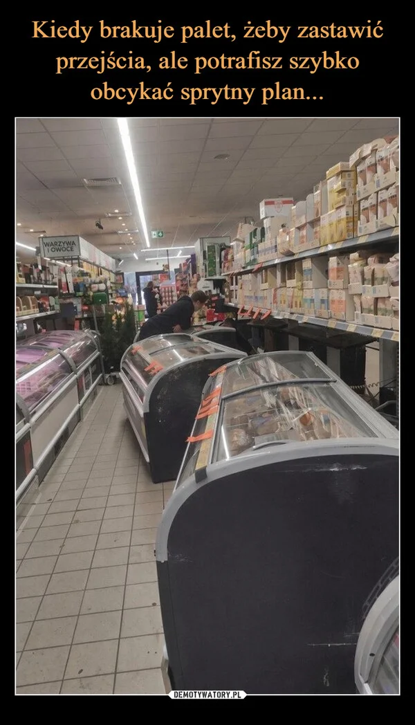 Kiedy brakuje palet, żeby zastawić przejścia, ale potrafisz szybko obcykać sprytny plan...