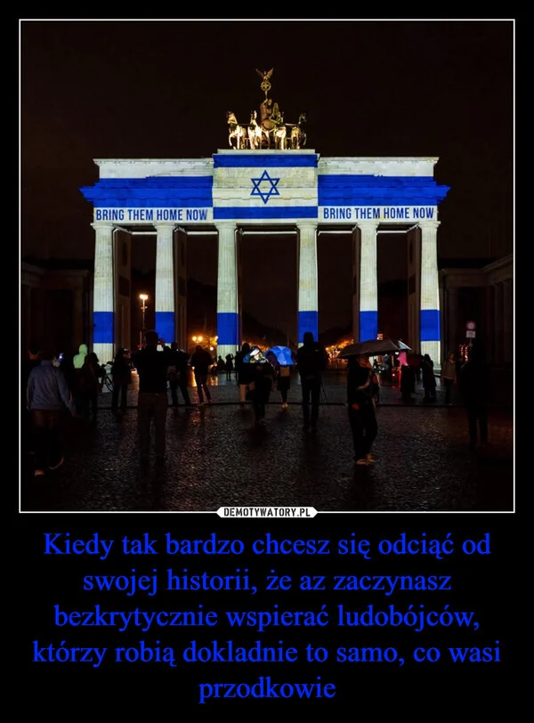 
    Kiedy tak bardzo chcesz się odciąć od swojej historii, że az zaczynasz bezkrytycznie wspierać ludobójców, którzy robią dokladnie to samo, co wasi przodkowie