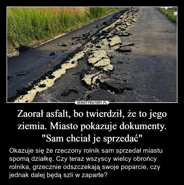 
    Zaorał asfalt, bo twierdził, że to jego ziemia. Miasto pokazuje dokumenty. 