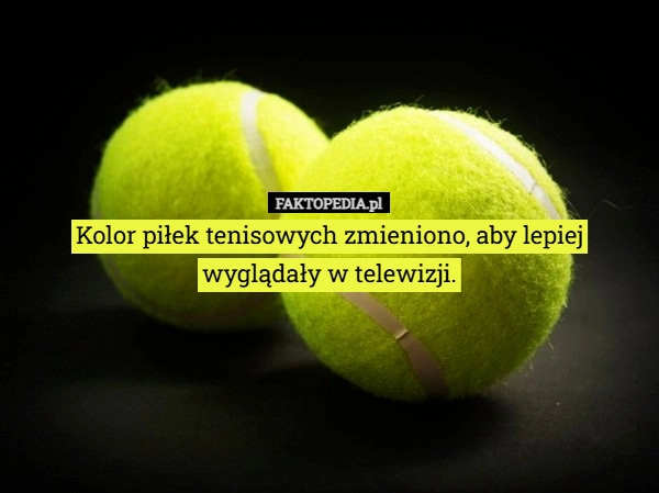 
    Kolor piłek tenisowych zmieniono, aby lepiej wyglądały w telewizji.