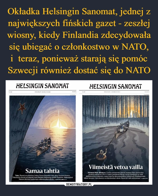 
    Okładka Helsingin Sanomat, jednej z największych fińskich gazet - zeszłej wiosny, kiedy Finlandia zdecydowała się ubiegać o członkostwo w NATO, i  teraz, ponieważ starają się pomóc Szwecji również dostać się do NATO