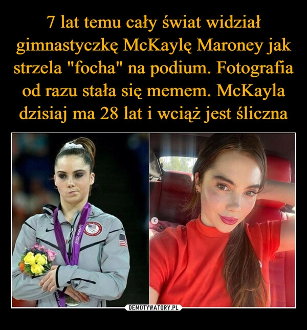 
    7 lat temu cały świat widział gimnastyczkę McKaylę Maroney jak strzela "focha" na podium. Fotografia od razu stała się memem. McKayla dzisiaj ma 28 lat i wciąż jest śliczna