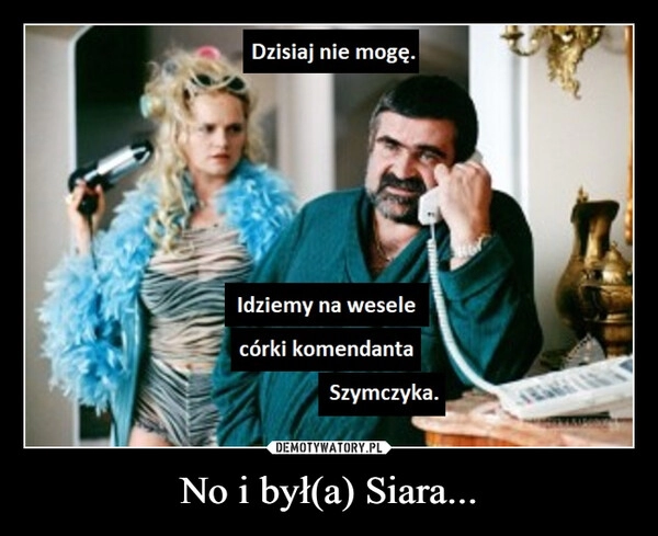 
    No i był(a) Siara...