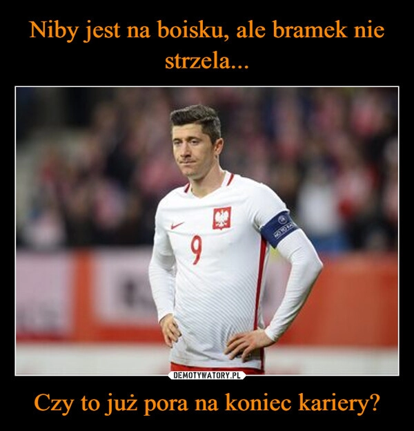 
    Niby jest na boisku, ale bramek nie strzela... Czy to już pora na koniec kariery?