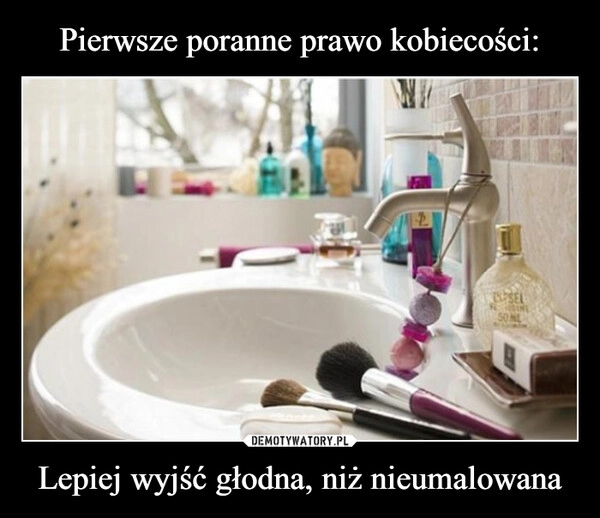 
    Pierwsze poranne prawo kobiecości: Lepiej wyjść głodna, niż nieumalowana