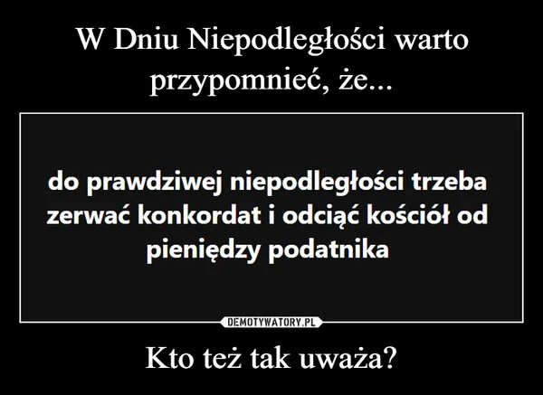
    W Dniu Niepodległości warto przypomnieć, że... Kto też tak uważa?