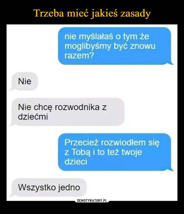 
    Trzeba mieć jakieś zasady