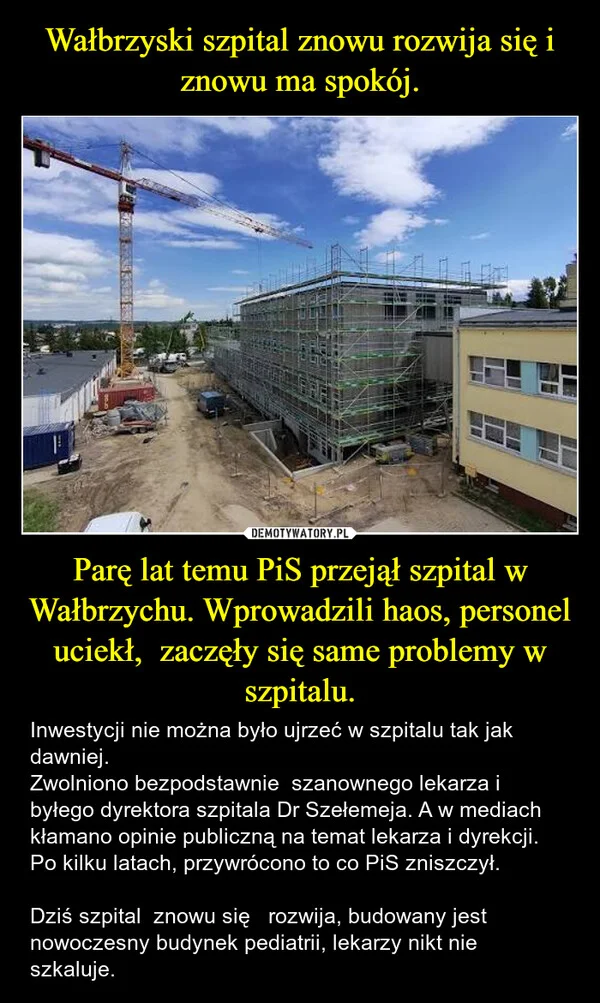 
    Wałbrzyski szpital znowu rozwija się i znowu ma spokój. Parę lat temu PiS przejął szpital w Wałbrzychu. Wprowadzili haos, personel uciekł, zaczęły się same problemy w szpitalu.