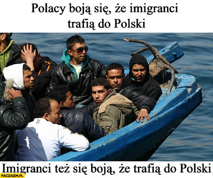 
    Polacy boja się, że imigranci trafią do Polski, imigranci też się boją, że trafią do Polski