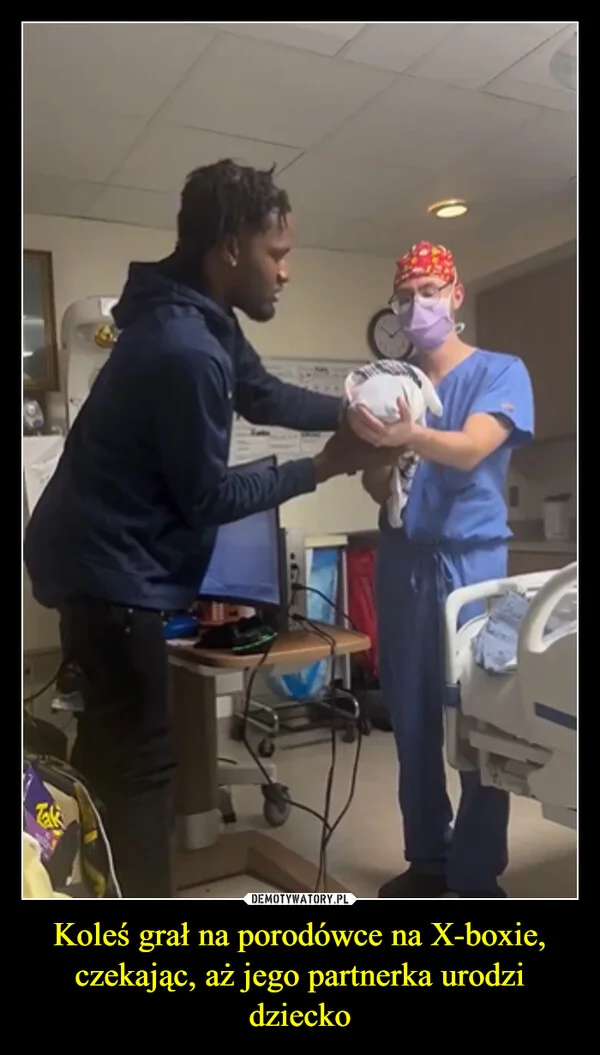 
    Koleś grał na porodówce na X-boxie, czekając, aż jego partnerka urodzi dziecko