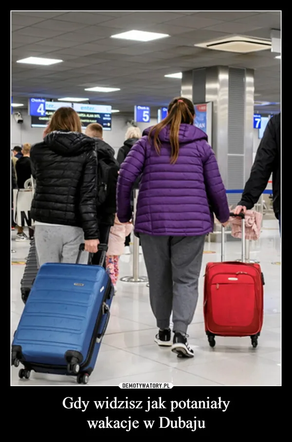 
    Gdy widzisz jak potaniały wakacje w Dubaju