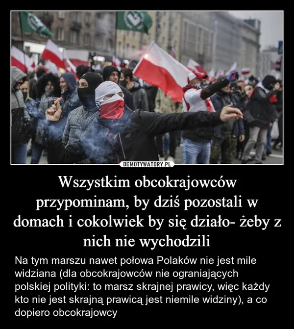 
    Wszystkim obcokrajowców przypominam, by dziś pozostali w domach i cokolwiek by się działo- żeby z nich nie wychodzili