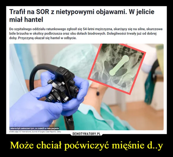 Może chciał poćwiczyć mięśnie d..y