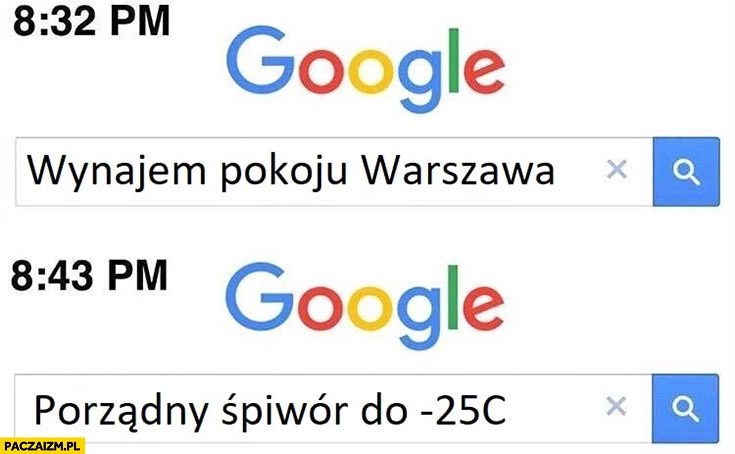 
    Google: wynajem pokoju Warszawa, porządny śpiwór do minus -25 stopni