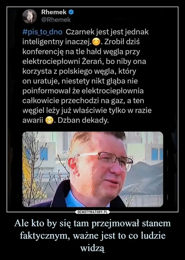 
    Ale kto by się tam przejmował stanem faktycznym, ważne jest to co ludzie widzą