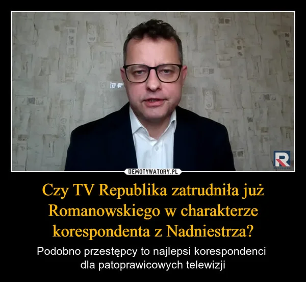 
    Czy TV Republika zatrudniła już Romanowskiego w charakterze korespondenta z Nadniestrza?