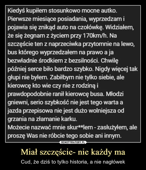 
    Miał szczęście- nie każdy ma
