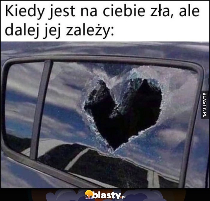 
    Kiedy jest na ciebie zła, ale dalej jej zależy dziura w szybie auta w kształcie serca serduszka