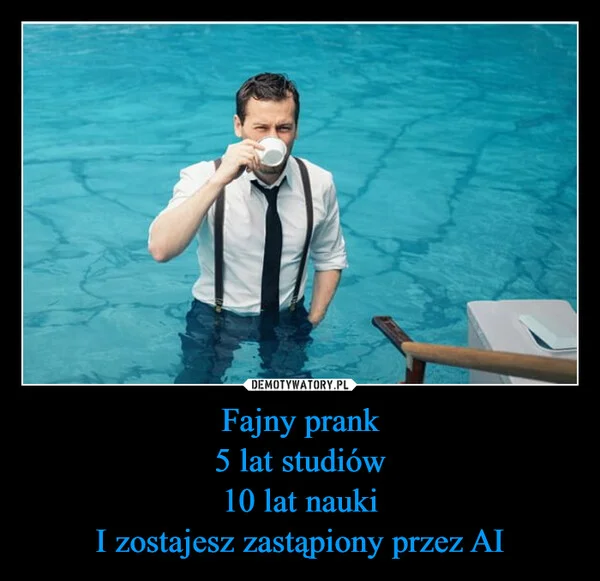
    Fajny prank 5 lat studiów 10 lat nauki I zostajesz zastąpiony przez AI