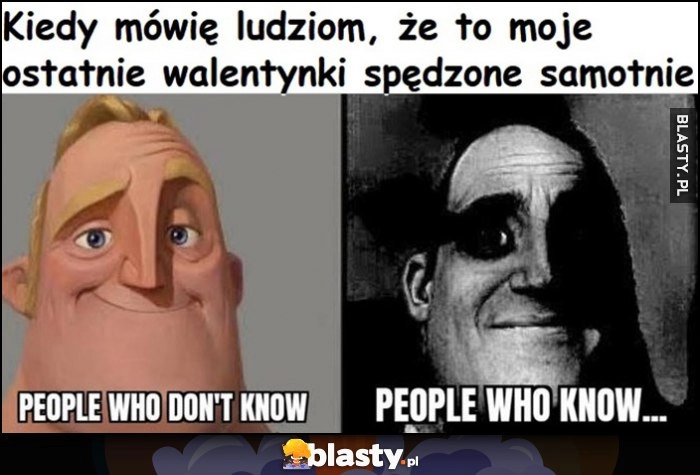 
    Kiedy mówię ludziom, że to moje ostatnie walentynki spędzone samotnie: ci którzy nie wiedzą vs ci którzy wiedzą