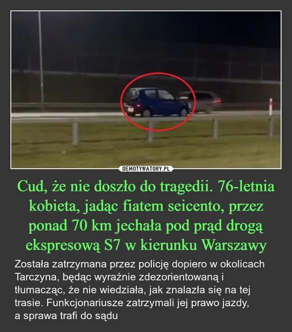 
    Cud, że nie doszło do tragedii. 76-letnia kobieta, jadąc fiatem seicento, przez ponad 70 km jechała pod prąd drogą ekspresową S7 w kierunku Warszawy