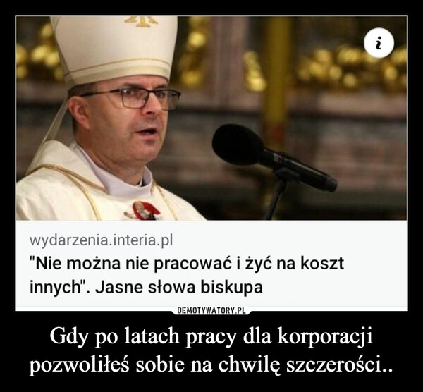 
    Gdy po latach pracy dla korporacji pozwoliłeś sobie na chwilę szczerości..