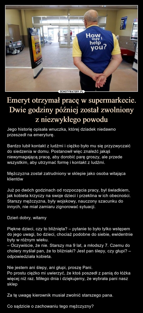 
    Emeryt otrzymał pracę w supermarkecie.
Dwie godziny później został zwolniony
z niezwykłego powodu