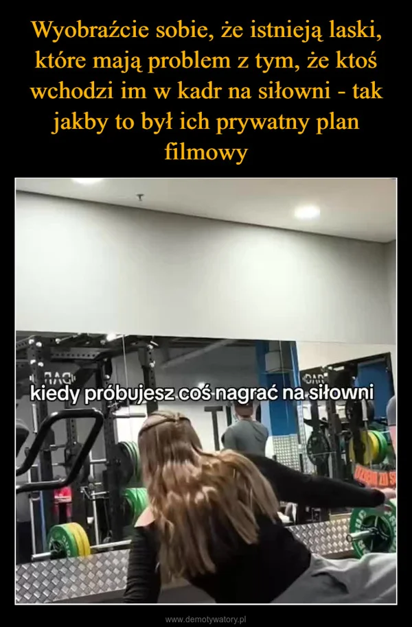 
    Wyobraźcie sobie, że istnieją laski, które mają problem z tym, że ktoś wchodzi im w kadr na siłowni - tak jakby to był ich prywatny plan filmowy