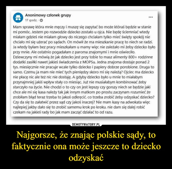 
    Najgorsze, że znając polskie sądy, to faktycznie ona może jeszcze to dziecko odzyskać