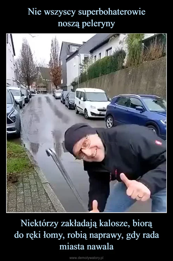 
    Nie wszyscy superbohaterowie noszą peleryny Niektórzy zakładają kalosze, biorą do ręki łomy, robią naprawy, gdy rada miasta nawala