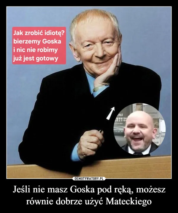 
    Jeśli nie masz Goska pod ręką, możesz równie dobrze użyć Mateckiego