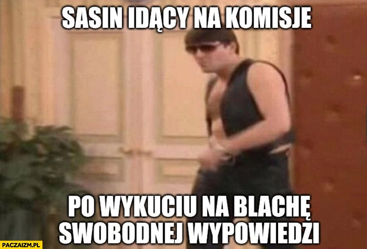 
    Sasin idący na komisję po wykuciu na blachę swobodnej wypowiedzi