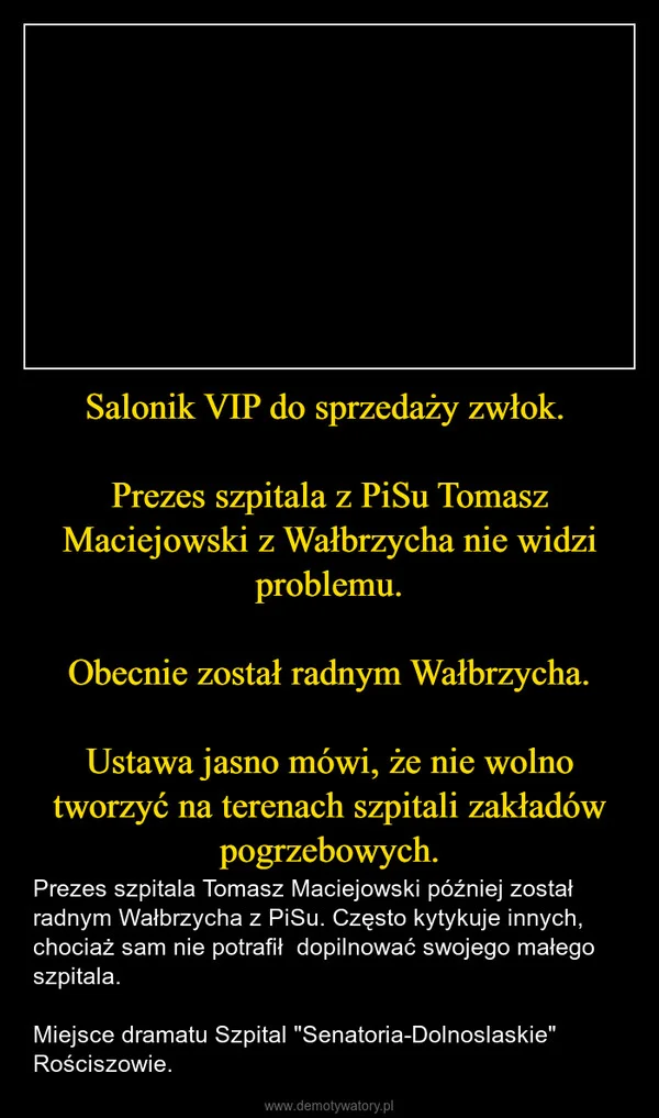Salonik VIP do sprzedaży zwłok. Prezes szpitala z PiSu Tomasz Maciejowski z Wałbrzycha nie widzi problemu. Obecnie został radnym Wałbrzycha. Ustawa jasno mówi, że nie wolno tworzyć na terenach szpitali zakładów pogrzebowych.