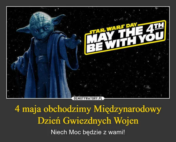 
    4 maja obchodzimy Międzynarodowy Dzień Gwiezdnych Wojen