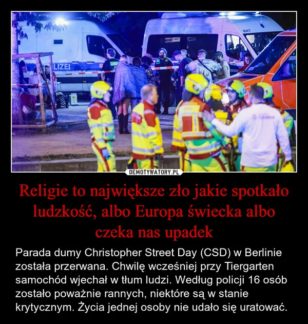 
    Religie to największe zło jakie spotkało ludzkość, albo Europa świecka albo czeka nas upadek