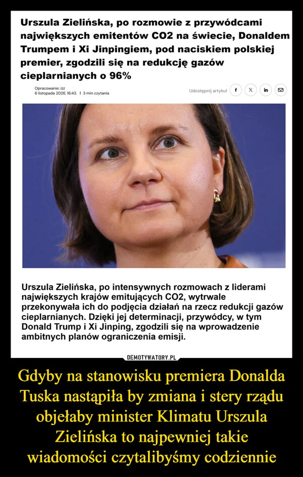 
    Gdyby na stanowisku premiera Donalda Tuska nastąpiła by zmiana i stery rządu objełaby minister Klimatu Urszula Zielińska to najpewniej takie wiadomości czytalibyśmy codziennie
