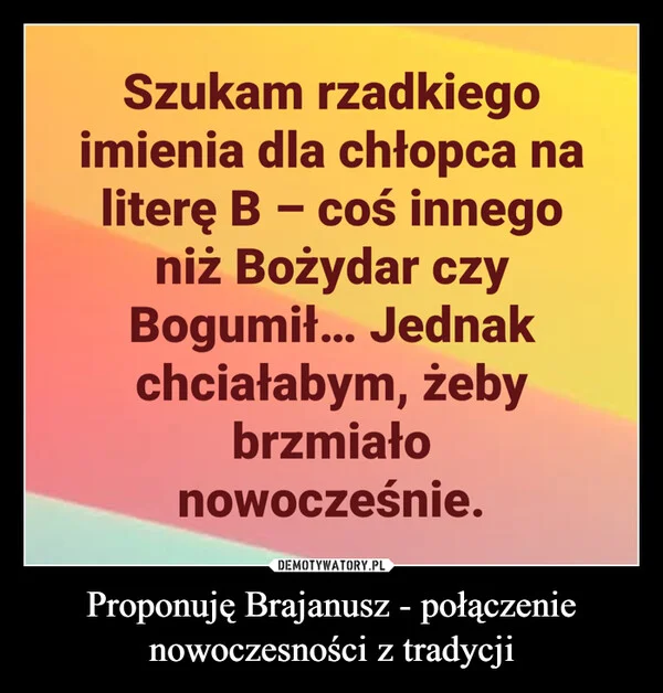 
    Proponuję Brajanusz - połączenie nowoczesności z tradycji