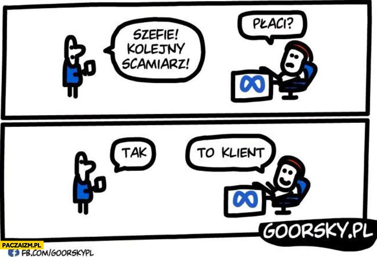 
    Meta facebook szefie kolejny scamiarz, płaci? Tak, to klient goorsky