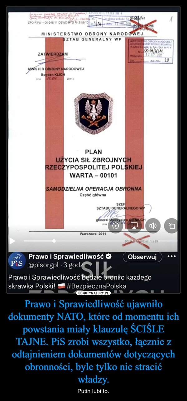 
    Prawo i Sprawiedliwość ujawniło dokumenty NATO, które od momentu ich powstania miały klauzulę ŚCIŚLE TAJNE. PiS zrobi wszystko, łącznie z odtajnieniem dokumentów dotyczących obronności, byle tylko nie stracić władzy.