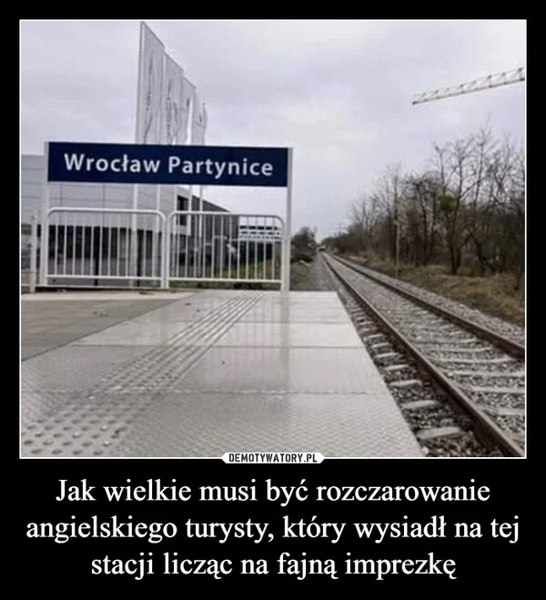 
    Jak wielkie musi być rozczarowanie angielskiego turysty, który wysiadł na tej stacji licząc na fajną imprezkę