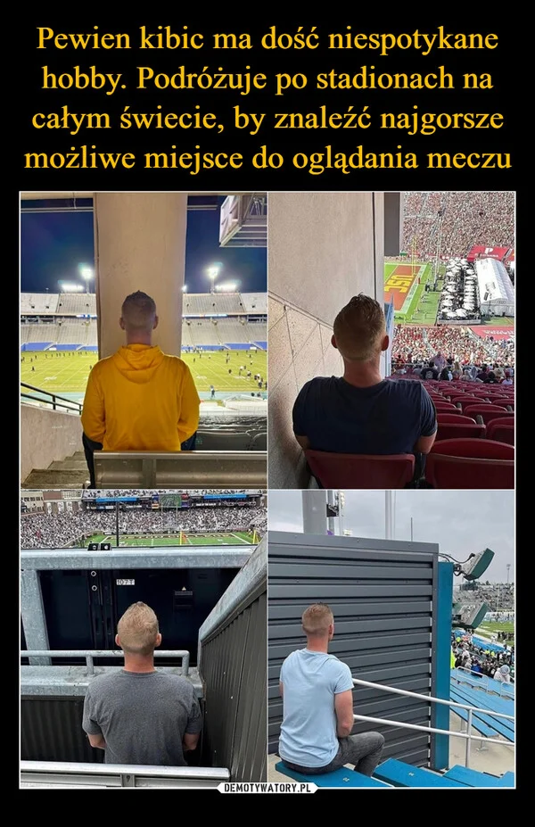 
    Pewien kibic ma dość niespotykane hobby. Podróżuje po stadionach na całym świecie, by znaleźć najgorsze możliwe miejsce do oglądania meczu