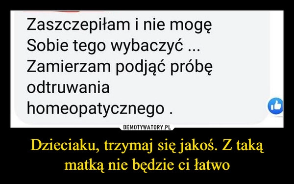 
    Dzieciaku, trzymaj się jakoś. Z taką matką nie będzie ci łatwo