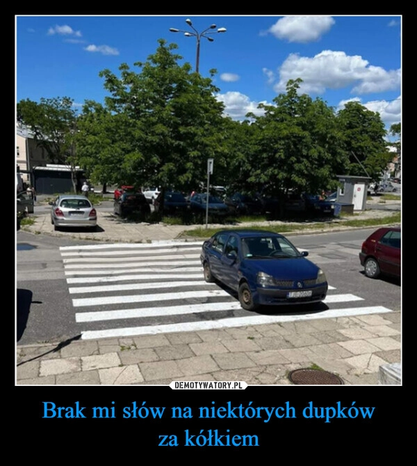 
    Brak mi słów na niektórych dupków
za kółkiem