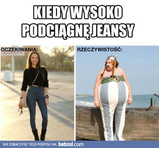 
    Kiedy wysoko podciągnę jeansy