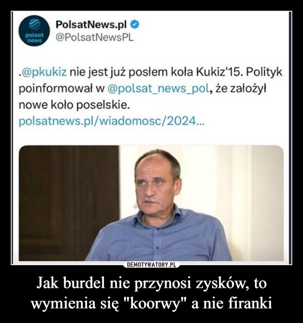 
    Jak burdel nie przynosi zysków, to wymienia się "koorwy" a nie firanki