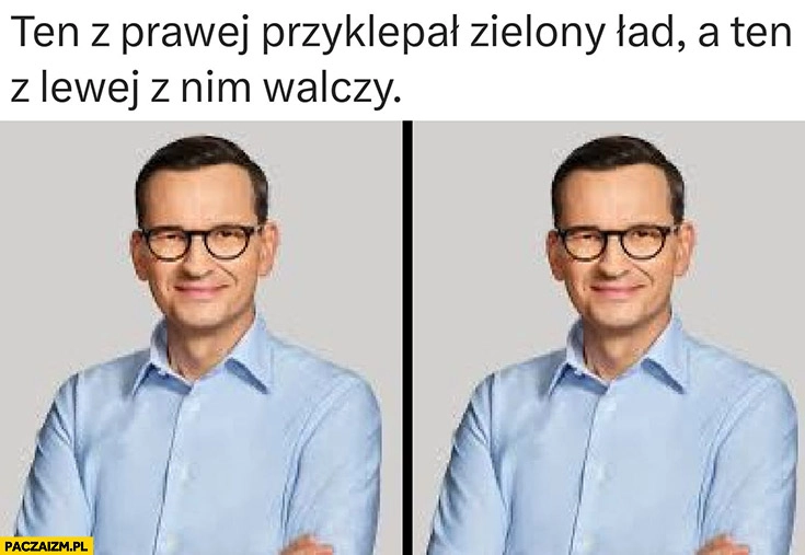 
    Morawiecki ten z prawej przyklepał zielony ład a ten z lewej z nim walczy