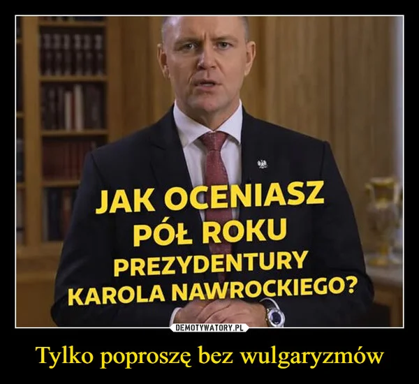 
    Tylko poproszę bez wulgaryzmów